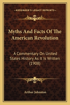 Paperback Myths And Facts Of The American Revolution: A Commentary On United States History As It Is Written (1908) Book