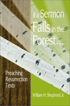 Paperback If a Sermon Falls in the Forest--: Preaching Resurrection Texts Book