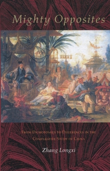 Paperback Mighty Opposites: From Dichotomies to Differences in the Comparative Study of China Book