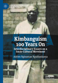 Hardcover Kimbanguism 100 Years on: Interdisciplinary Essays on a Socio-Cultural Movement Book