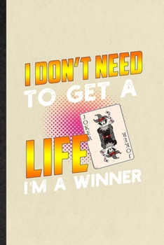 Paperback I Don't Need to Get a Life I'm a Winner: Blank Funny Lucky Card Game Player Lined Notebook/ Journal For Poker Lover Fan Team, Inspirational Saying Uni Book