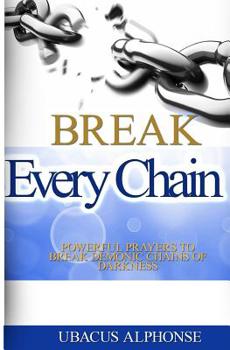 Paperback Break Every Chain: Powerful Prayers to Break Demonic Chains of Darkness Book