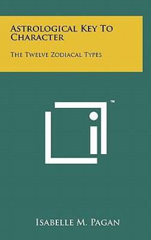 Hardcover Astrological Key To Character: The Twelve Zodiacal Types Book