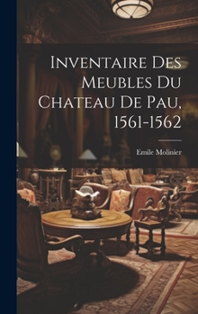 Hardcover Inventaire Des Meubles Du Chateau De Pau, 1561-1562 [French] Book