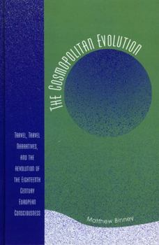 Hardcover The Cosmopolitan Evolution: Travel, Travel Narratives, and the Revolution of the Eighteenth-Century European Consciousness Book