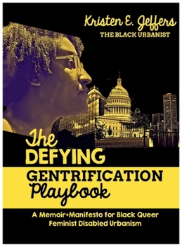 Defying Gentrification Playbook : A Memoir+Manifesto for Black Queer Feminist Disabled Urbanism