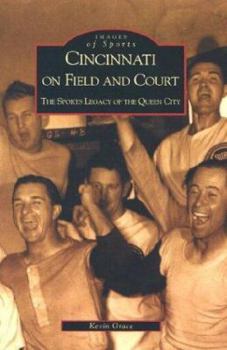 Cincinnati on Field and Court: The Sports Legacy of the Queen City - Book  of the Images of Sports