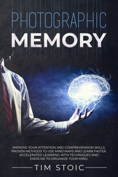 Paperback Photographic Memory: Improve your Attention and Comprehension Skills. Proven Methods to use Mind Maps and Learn Faster. Accelerated Learning with Techniques and Exercise to Organize your Mind. Book