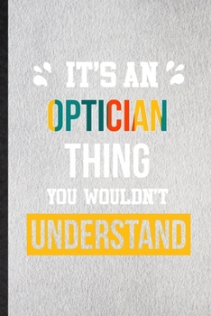 It's an Optician Thing You Wouldn't Understand: Lined Notebook For Optician Job Title. Ruled Journal For Favorite Career Future Graduate. Unique ... Blank Composition Great For School Writing