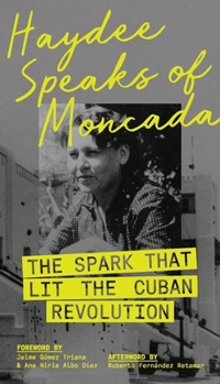 Paperback Haydee Speaks of Moncada: The Spark That Lit the Cuban Revolution Book