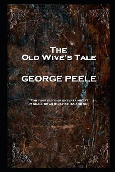 Paperback George Peele - The Old Wive's Tale: 'For your further entertainment, it shall be as it may be, so and so'' Book