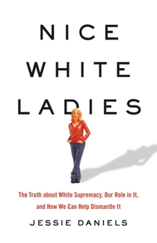 Hardcover Nice White Ladies: The Truth about White Supremacy, Our Role in It, and How We Can Help Dismantle It Book