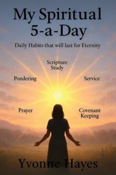 My Spiritual 5-a-Day: Daily Habits that will last for Eternity