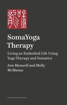 Paperback Somayoga Therapy: Living an Embodied Life Using Yoga Therapy and Somatics Book