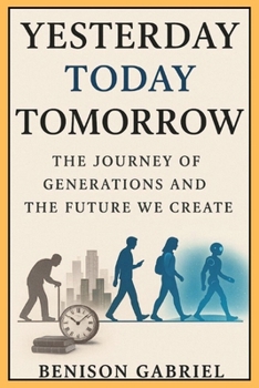 Yesterday, Today and Tomorrow: The Journey of Generations and the Future We Create