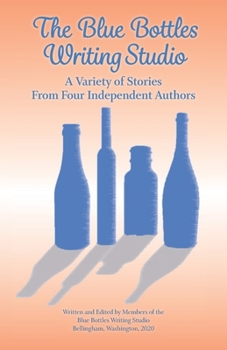 Paperback The Blue Bottles Writing Studio: A Variety of Stories From Four Independent Authors Book