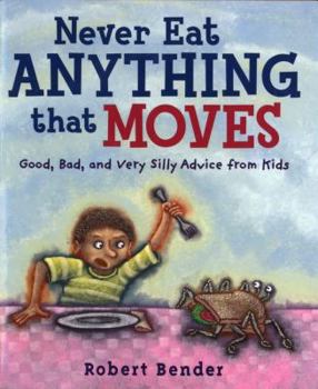 Hardcover Never Eat Anything That Moves!: Good, Bad, and Very Silly Advice from Kids Book