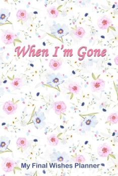 Paperback When I'm Gone: My Final Wishes Planner - Death Planning Organizer to Provide Everything Your Loved Ones Need to Know After You're Gon Book