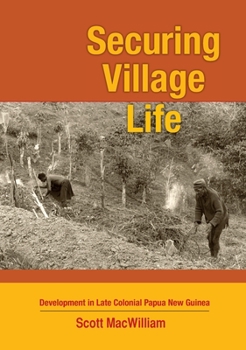 Paperback Securing Village Life: Development in Late Colonial Papua New Guinea Book