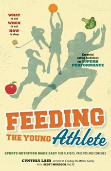 Paperback Feeding the Young Athlete: Sports Nutrition Made Easy for Players, Parents and Coaches Book