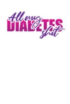 All My Diabetes Shit: Diabetic Log Book for Tracking Glucose Blood Sugar (1 Year)