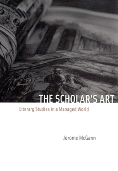 Hardcover The Scholar's Art: Literary Studies in a Managed World Book