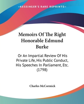 Paperback Memoirs Of The Right Honorable Edmund Burke: Or An Impartial Review Of His Private Life, His Public Conduct, His Speeches In Parliament, Etc. (1798) Book