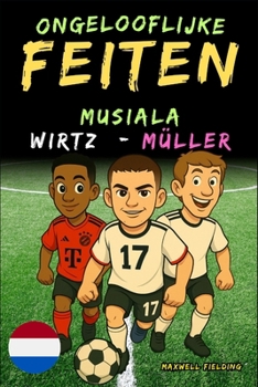 Paperback Ongelooflijke feiten over Musiala, Wirtz en Müller - Leeftijd 6 tot 14 jaar [Dutch] Book
