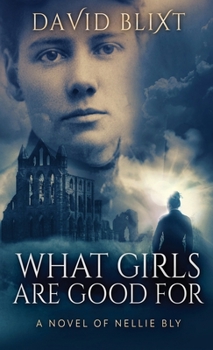 Hardcover What Girls Are Good For: A Novel Of Nellie Bly Book