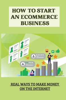 Paperback How To Start An Ecommerce Business: Real Ways To Make Money On The Internet: Make Money Fast Book