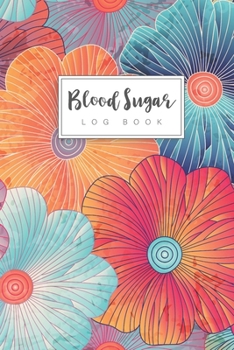 Paperback Blood Sugar Log Book: Flower Colorful Cover - Daily Blood Sugar Log Book - 52 Week One Year - Glucose Tracker Journal Book - Diabetic Food 4 Book