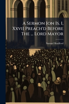 Paperback A Sermon [on Is. 1, Xxvi] Preach'd Before The ... Lord Mayor Book