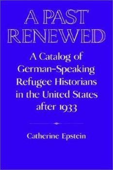 A Past Renewed: A Catalog of German-Speaking Refugee Historians in the United States after 1933 (Publications of the German Historical Institute) - Book  of the Publications of the German Historical Institute