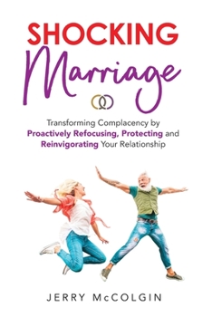 Paperback Shocking Marriage: Transforming Complacency by Proactively Refocusing, Protecting, and Reinvigorating Your Relationship Book