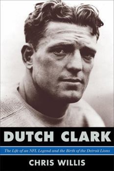 Hardcover Dutch Clark: The Life of an NFL Legend and the Birth of the Detroit Lions Book