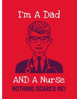 I'm A Dad And A Nurse Nothing Scares Me: Male Nurse Gifts - Patient Care Nursing Report - Change of Shift - Hospital RN's - Long Term Care - Body Systems - Labs and Tests - Assessments - Nurse Appreci
