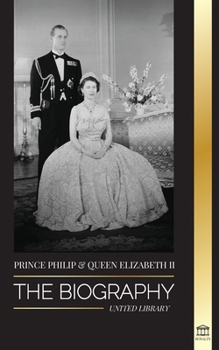 Paperback Prince Philip & Queen Elizabeth II: The biography - Long Live Her Majesty, the British Crown, and the 73-year Royal Marriage Portrait Book
