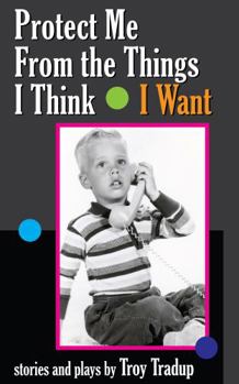 Paperback Protect Me From the Things I Think I Want: Stories and Plays Book