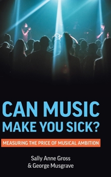 Hardcover Can Music Make You Sick? Measuring the Price of Musical Ambition Book