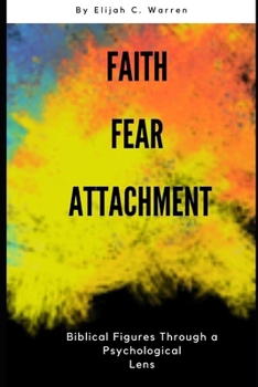 Paperback Faith, Fear, and Attachment: Biblical Figures Through a Psychological Lens Book
