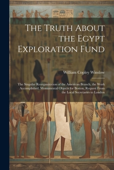 The Truth About the Egypt Exploration Fund: The Singular Reorganization of the American Branch, the Work Accomplished, Monumental Objects for Boston, Request From the Local Secretaries to London