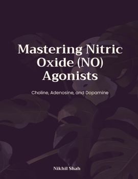 Mastering Nitric Oxide (NO) Agonists: Choline, Adenosine, and Dopamine (Nik Shah xAi)