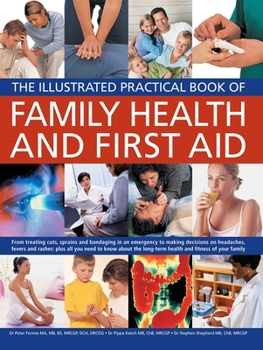 Paperback The Illustrated Practical Book of Family Health & First Aid: From Treating Cuts, Sprains and Bandaging in an Emergency to Making Decisions on Headache Book