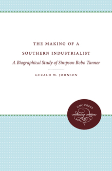 Paperback The Making of a Southern Industrialist: A Biographical Study of Simpson Bobo Tanner Book