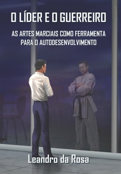 Paperback O Líder E O Guerreiro: As Artes Marciais como ferramenta para o autodesenvolvimento [Portuguese] Book