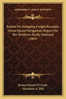 Paperback Report On Stamping Freight Receipts; Ocean Steam Navigation; Report On The Northern Pacific Railroad (1864) Book