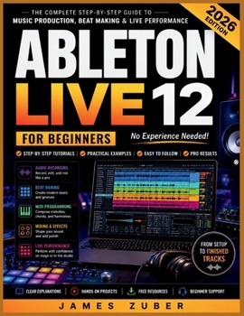 Paperback Ableton Live 12 for Beginners: Master Music Production, Beat Making, Audio Recording, MIDI Programming, Mixing, Automation, and Live Performance Witho Book