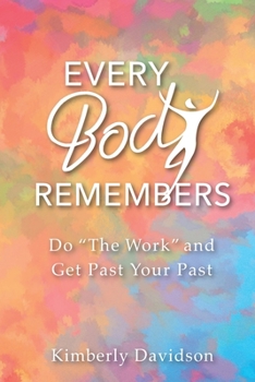 Paperback Every Body Remembers: Do "The Work" and Get Past Your Past Book
