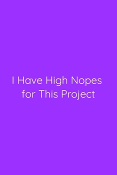 I Have High Nopes for This Project Notebook: Lined Journal, 120 Pages, 6 x 9, Gag Gift for Boss, Purple Matte Finish (I Have High Nopes for This Project Journal)