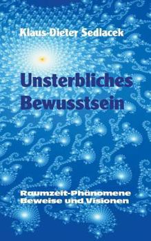 Paperback Unsterbliches Bewusstsein: Raumzeit-Phänomene, Beweise und Visionen - Taschenbuchausgabe [German] Book